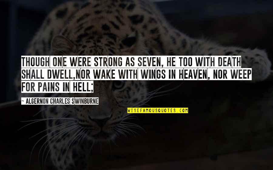 As Hell Quotes By Algernon Charles Swinburne: Though one were strong as seven, He too As Hell Quotes By Algernon Charles Swinburne: Though one were strong as seven, He too