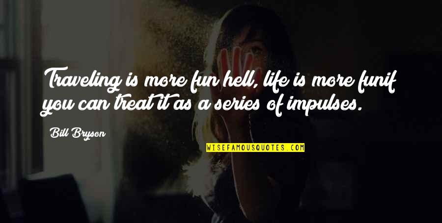 As Hell Quotes By Bill Bryson: Traveling is more fun hell, life is more As Hell Quotes By Bill Bryson: Traveling is more fun hell, life is more