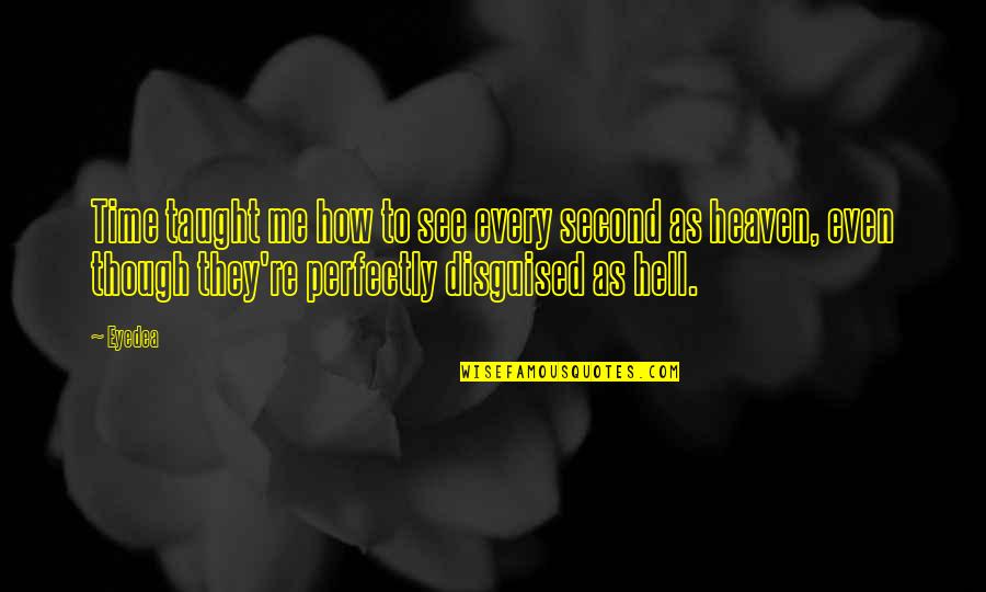 As Hell Quotes By Eyedea: Time taught me how to see every second As Hell Quotes By Eyedea: Time taught me how to see every second