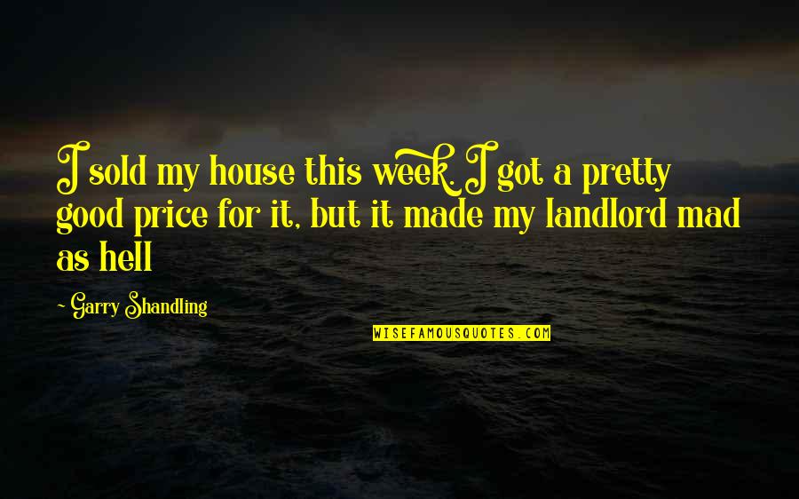 As Hell Quotes By Garry Shandling: I sold my house this week. I got As Hell Quotes By Garry Shandling: I sold my house this week. I got