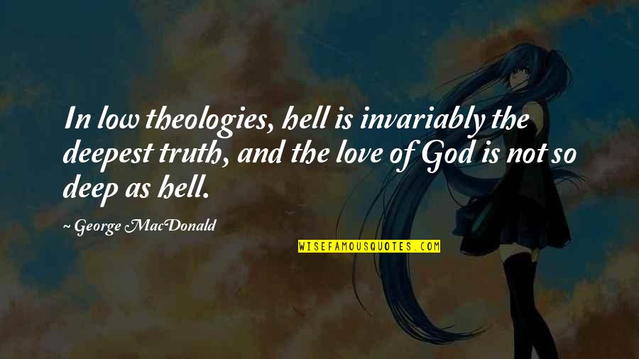 As Hell Quotes By George MacDonald: In low theologies, hell is invariably the deepest As Hell Quotes By George MacDonald: In low theologies, hell is invariably the deepest
