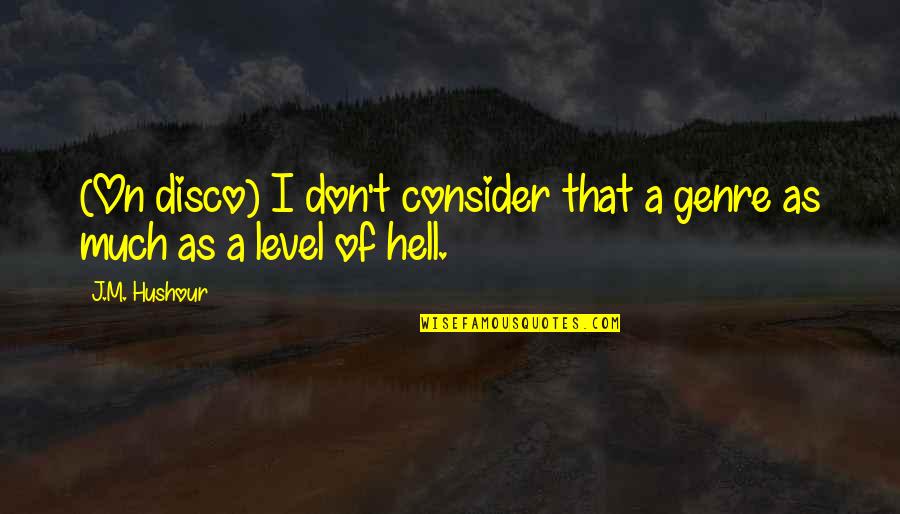 As Hell Quotes By J.M. Hushour: (On disco) I don't consider that a genre