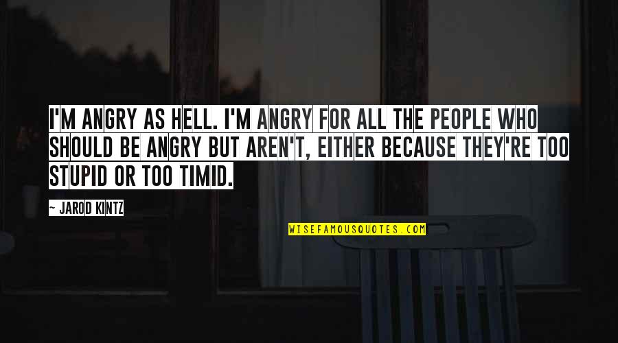 As Hell Quotes By Jarod Kintz: I'm angry as hell. I'm angry for all As Hell Quotes By Jarod Kintz: I'm angry as hell. I'm angry for all