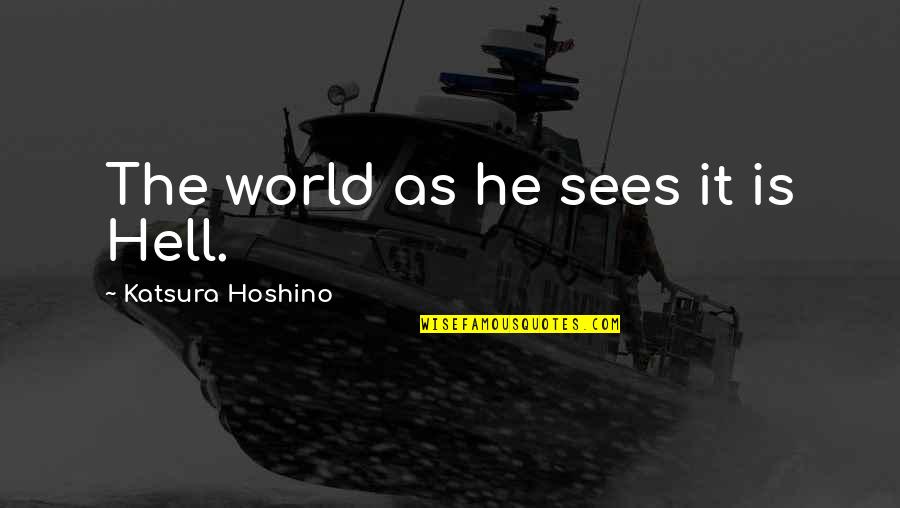 As Hell Quotes By Katsura Hoshino: The world as he sees it is Hell. As Hell Quotes By Katsura Hoshino: The world as he sees it is Hell.