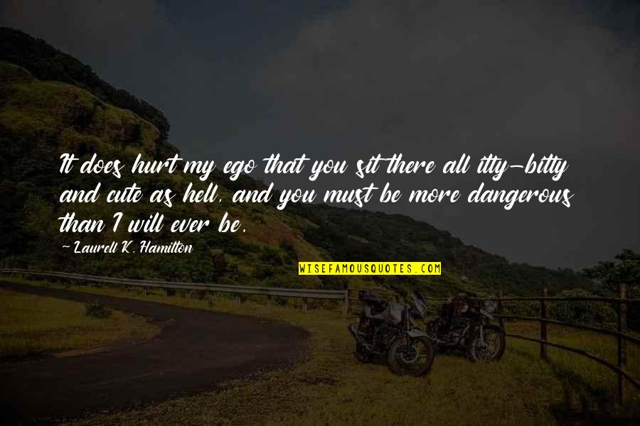 As Hell Quotes By Laurell K. Hamilton: It does hurt my ego that you sit As Hell Quotes By Laurell K. Hamilton: It does hurt my ego that you sit