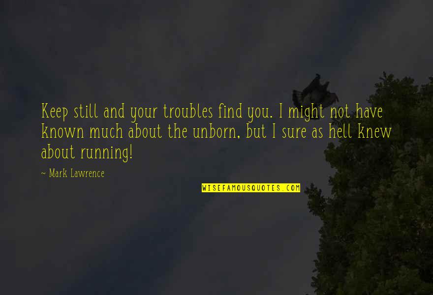 As Hell Quotes By Mark Lawrence: Keep still and your troubles find you. I As Hell Quotes By Mark Lawrence: Keep still and your troubles find you. I