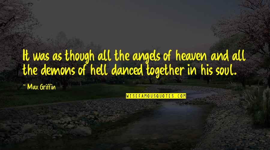 As Hell Quotes By Max Griffin: It was as though all the angels of As Hell Quotes By Max Griffin: It was as though all the angels of