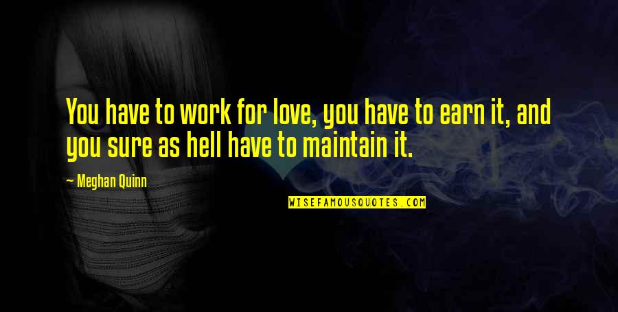 As Hell Quotes By Meghan Quinn: You have to work for love, you have As Hell Quotes By Meghan Quinn: You have to work for love, you have