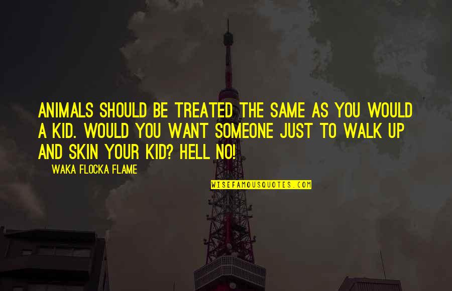 As Hell Quotes By Waka Flocka Flame: Animals should be treated the same as you As Hell Quotes By Waka Flocka Flame: Animals should be treated the same as you