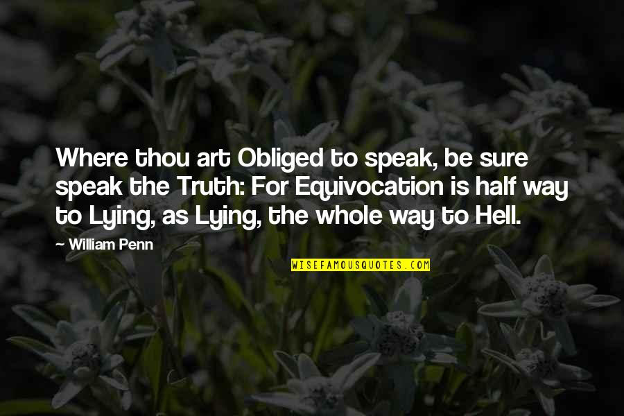As Hell Quotes By William Penn: Where thou art Obliged to speak, be sure As Hell Quotes By William Penn: Where thou art Obliged to speak, be sure