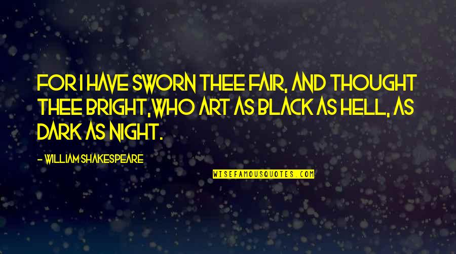 As Hell Quotes By William Shakespeare: For I have sworn thee fair, and thought As Hell Quotes By William Shakespeare: For I have sworn thee fair, and thought
