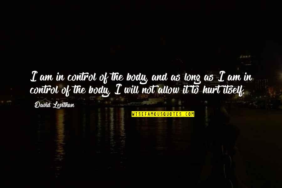 As I Am Quotes By David Levithan: I am in control of the body, and