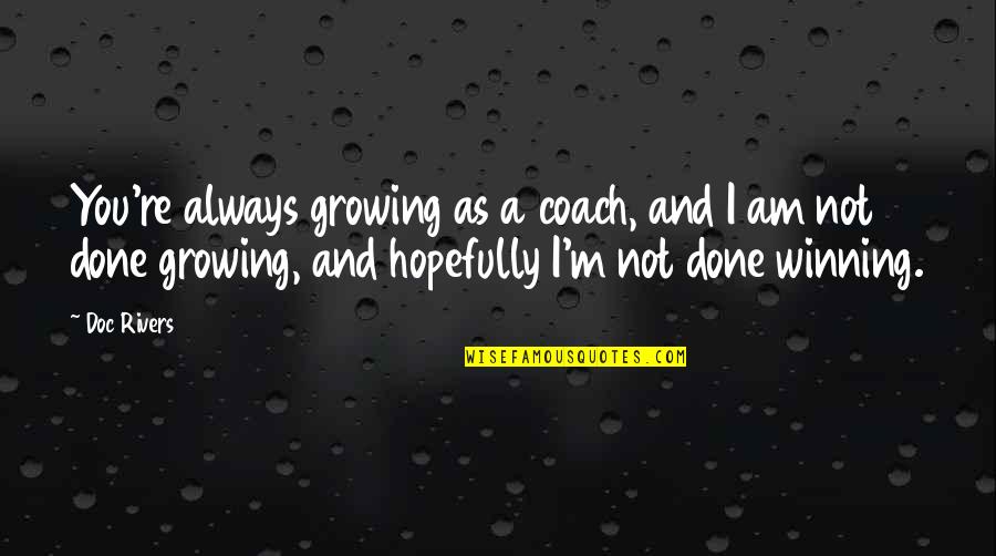 As I Am Quotes By Doc Rivers: You're always growing as a coach, and I