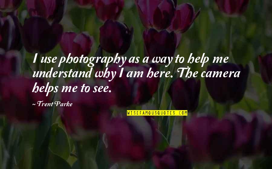 As I Am Quotes By Trent Parke: I use photography as a way to help
