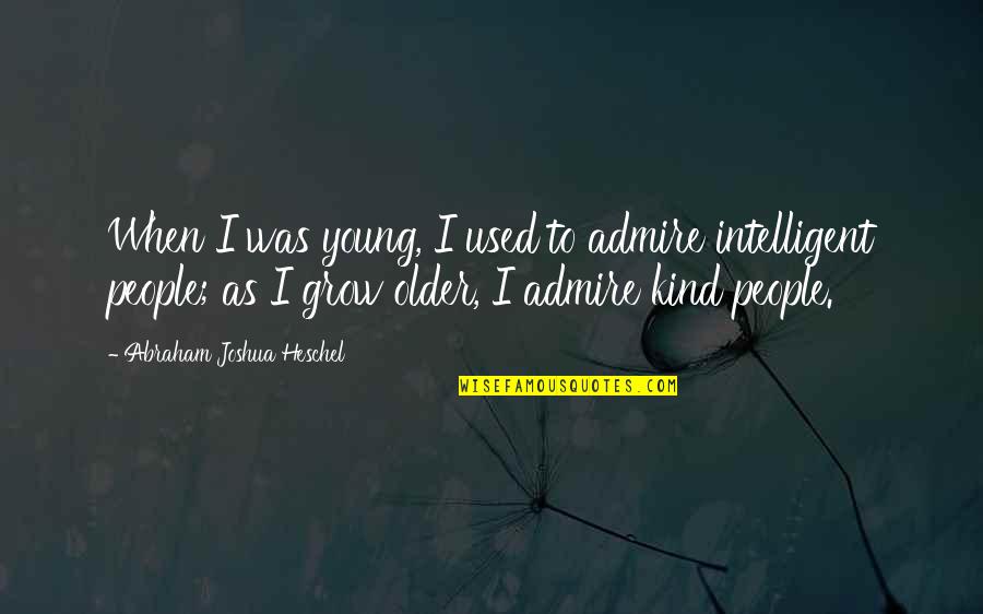 As I Grow Older Quotes By Abraham Joshua Heschel: When I was young, I used to admire As I Grow Older Quotes By Abraham Joshua Heschel: When I was young, I used to admire