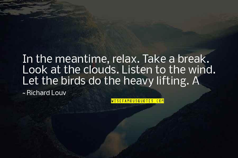 As I Lay Dying Love Quotes By Richard Louv: In the meantime, relax. Take a break. Look As I Lay Dying Love Quotes By Richard Louv: In the meantime, relax. Take a break. Look