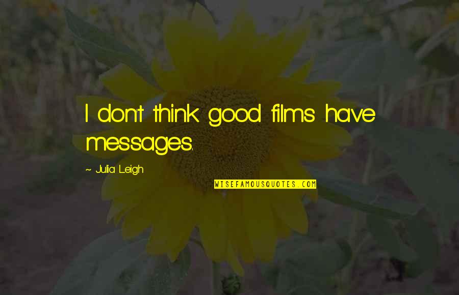As I Learn More And More Each Day Trump Quotes By Julia Leigh: I don't think good films have messages. As I Learn More And More Each Day Trump Quotes By Julia Leigh: I don't think good films have messages.
