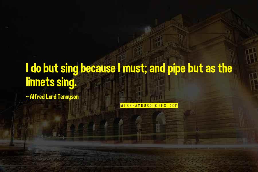 As I Quotes By Alfred Lord Tennyson: I do but sing because I must; and