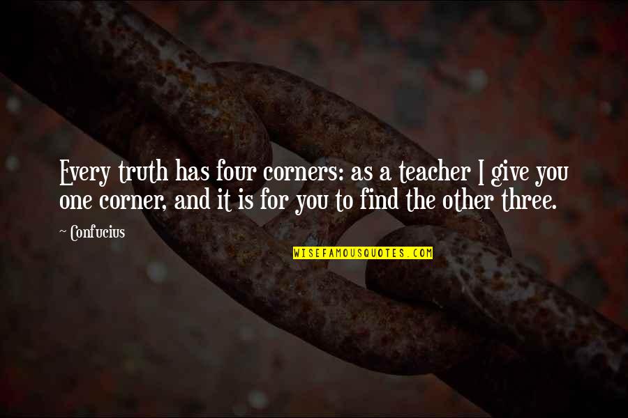 As I Quotes By Confucius: Every truth has four corners: as a teacher