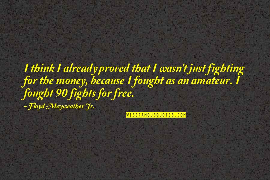 As I Quotes By Floyd Mayweather Jr.: I think I already proved that I wasn't