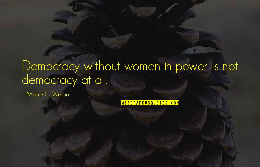 As I Walk Through The Valley Of The Shadow Of Death Quotes By Marie C. Wilson: Democracy without women in power is not democracy As I Walk Through The Valley Of The Shadow Of Death Quotes By Marie C. Wilson: Democracy without women in power is not democracy