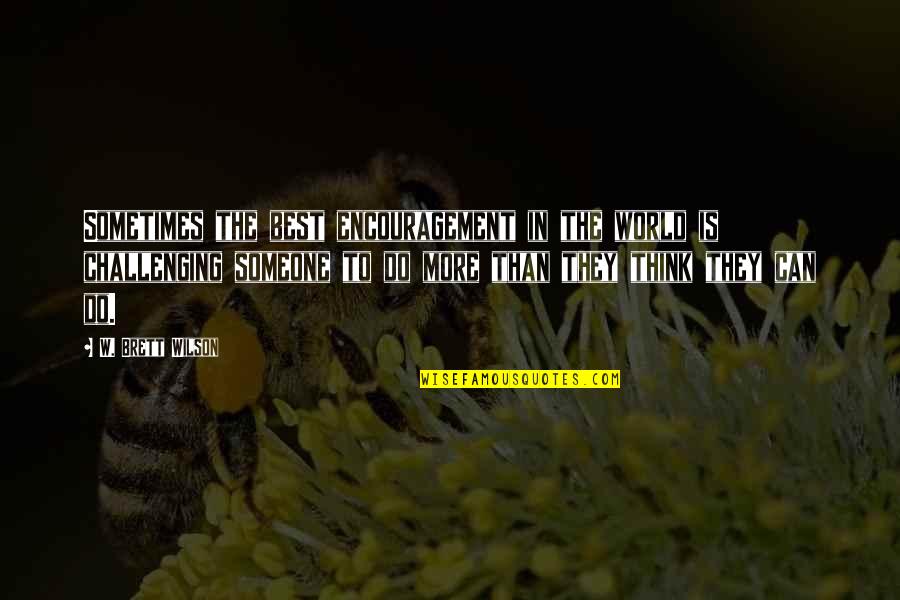 As I Walk Through The Valley Of The Shadow Of Death Quotes By W. Brett Wilson: Sometimes the best encouragement in the world is As I Walk Through The Valley Of The Shadow Of Death Quotes By W. Brett Wilson: Sometimes the best encouragement in the world is