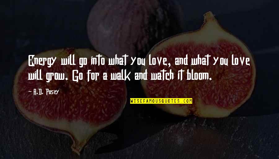 As I Watch You Grow Quotes By A.D. Posey: Energy will go into what you love, and