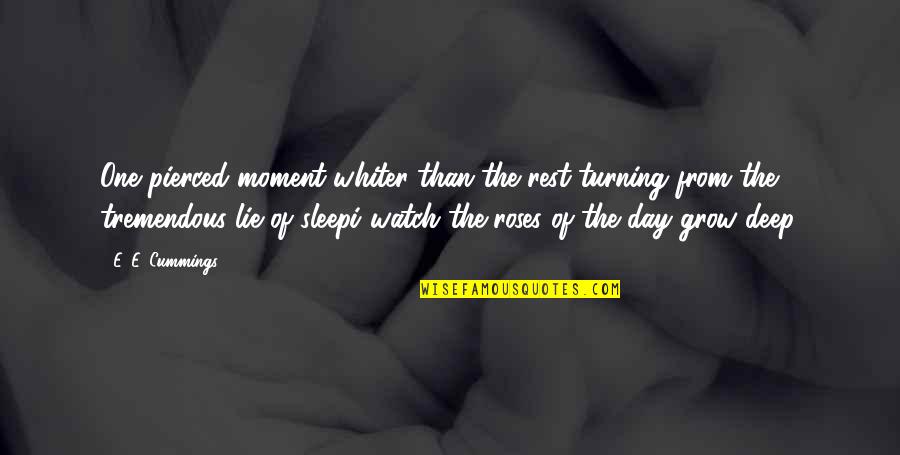 As I Watch You Grow Quotes By E. E. Cummings: One pierced moment whiter than the rest-turning from