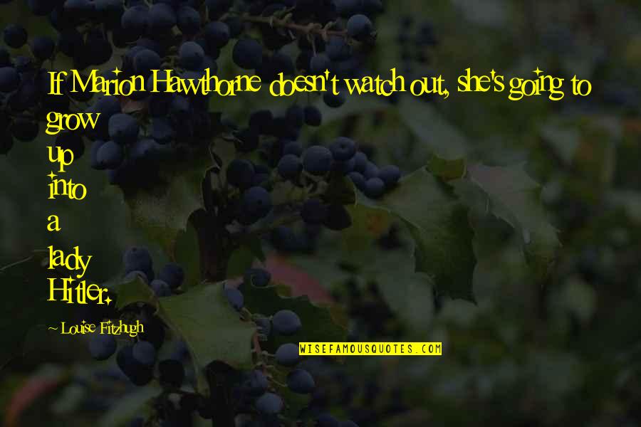 As I Watch You Grow Quotes By Louise Fitzhugh: If Marion Hawthorne doesn't watch out, she's going