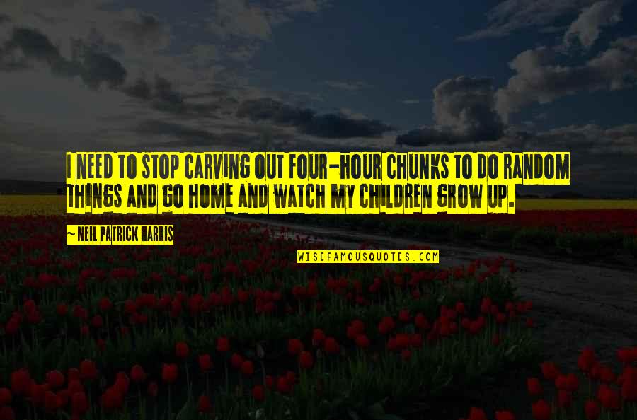 As I Watch You Grow Quotes By Neil Patrick Harris: I need to stop carving out four-hour chunks