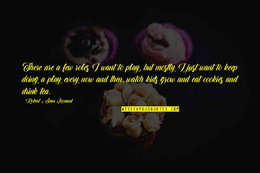 As I Watch You Grow Quotes By Robert Sean Leonard: There are a few roles I want to As I Watch You Grow Quotes By Robert Sean Leonard: There are a few roles I want to