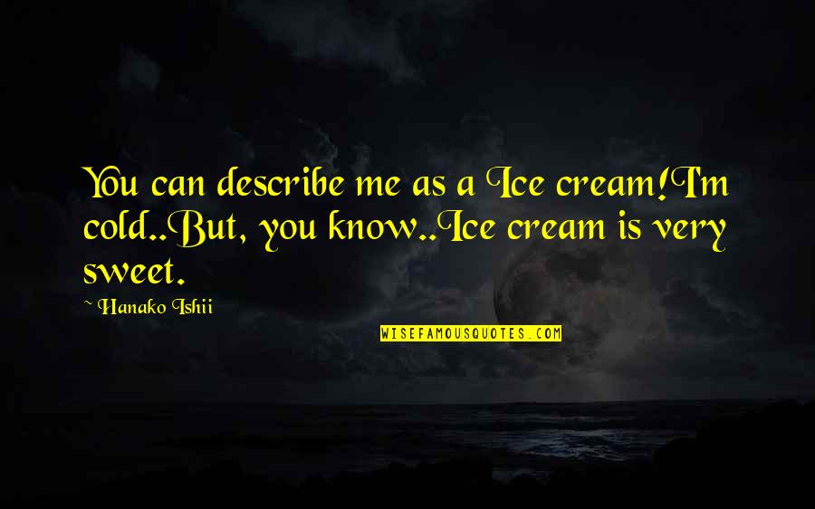 As Ice Quotes By Hanako Ishii: You can describe me as a Ice cream!I'm