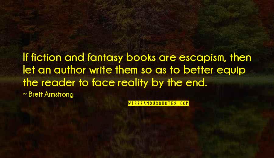 As If Quotes By Brett Armstrong: If fiction and fantasy books are escapism, then