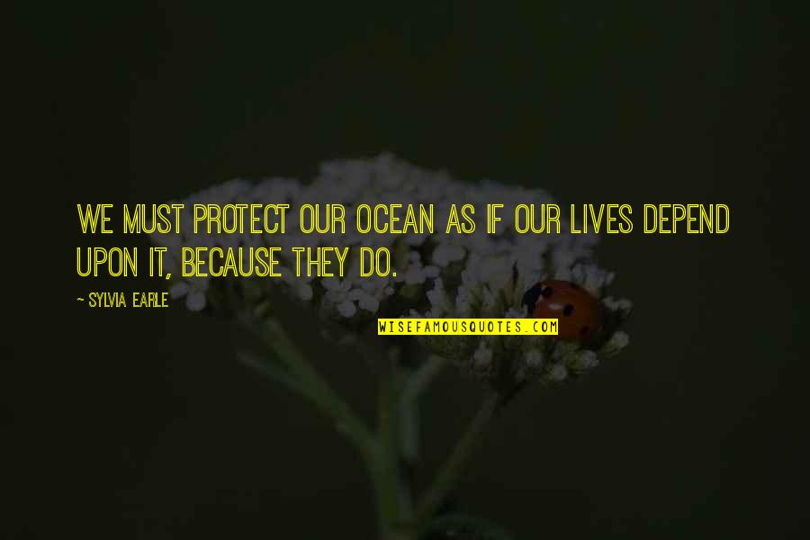 As If Quotes By Sylvia Earle: We must protect our ocean as if our