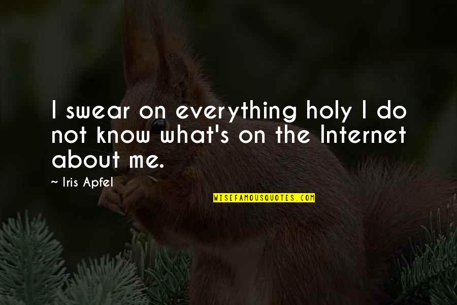 As If You Know Everything Quotes By Iris Apfel: I swear on everything holy I do not