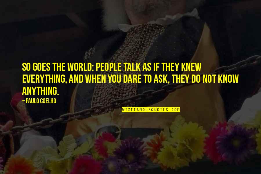 As If You Know Everything Quotes By Paulo Coelho: So goes the world: people talk as if