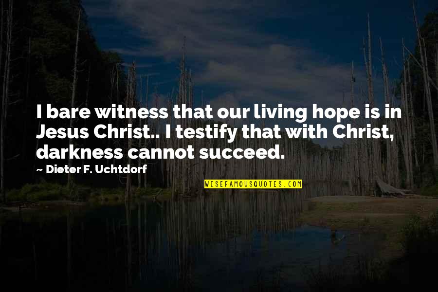 As Jesus Is So Am I Quotes By Dieter F. Uchtdorf: I bare witness that our living hope is