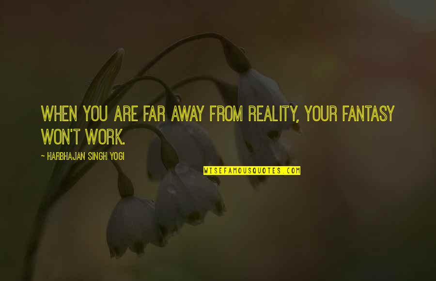 As Jesus Suffered Quotes By Harbhajan Singh Yogi: When you are far away from reality, your