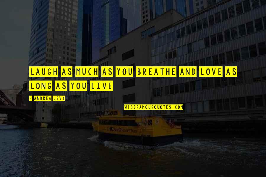 As Long As I Breathe Quotes By Andrea Levy: Laugh as much as you breathe and love