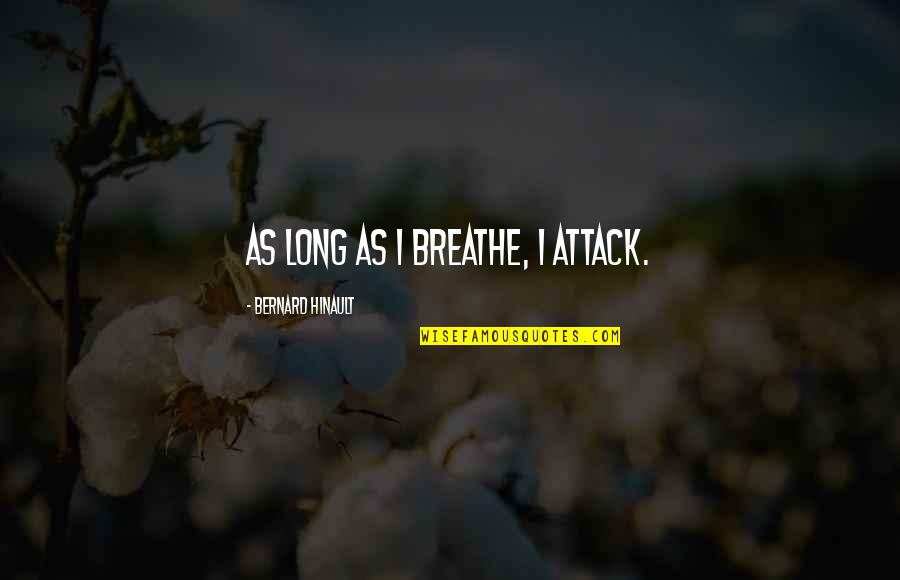 As Long As I Breathe Quotes By Bernard Hinault: As long as I breathe, I attack. As Long As I Breathe Quotes By Bernard Hinault: As long as I breathe, I attack.