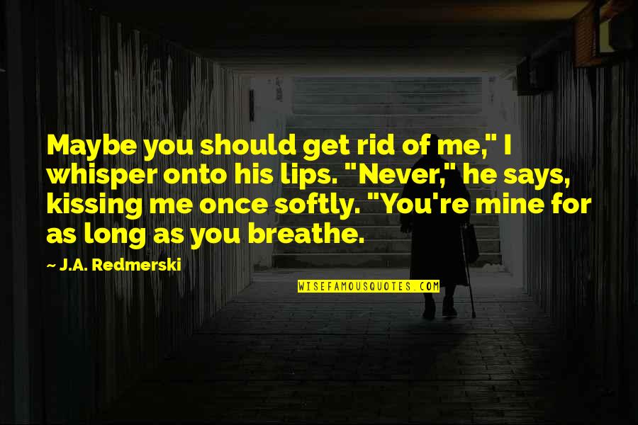 As Long As I Breathe Quotes By J.A. Redmerski: Maybe you should get rid of me," I As Long As I Breathe Quotes By J.A. Redmerski: Maybe you should get rid of me," I
