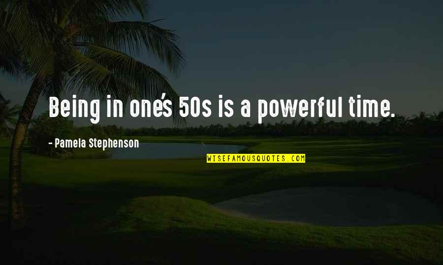 As Long As I Breathe Quotes By Pamela Stephenson: Being in one's 50s is a powerful time. As Long As I Breathe Quotes By Pamela Stephenson: Being in one's 50s is a powerful time.