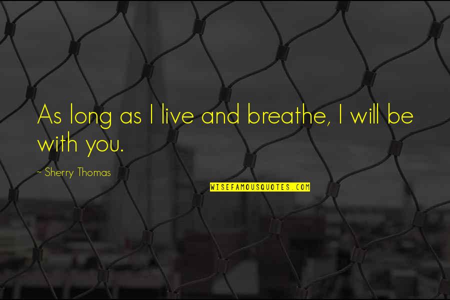 As Long As I Breathe Quotes By Sherry Thomas: As long as I live and breathe, I As Long As I Breathe Quotes By Sherry Thomas: As long as I live and breathe, I