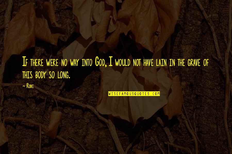 As Long As I Have God Quotes By Rumi: If there were no way into God, I