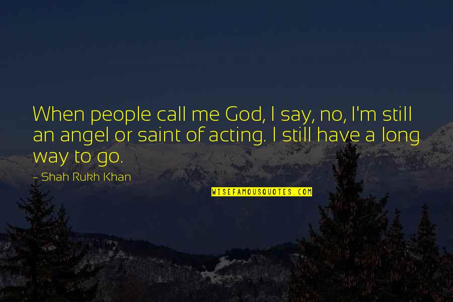 As Long As I Have God Quotes By Shah Rukh Khan: When people call me God, I say, no,
