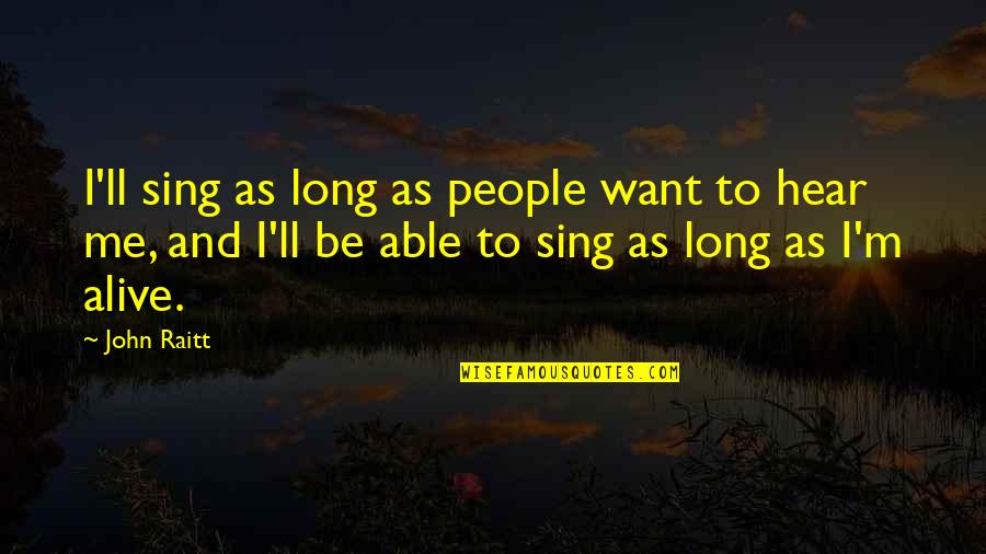 As Long As I'm Alive Quotes By John Raitt: I'll sing as long as people want to