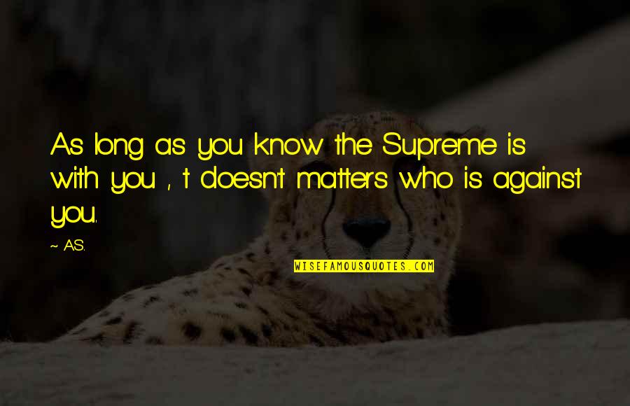 As Long As It Matters Quotes By A.S.: As long as you know the Supreme is