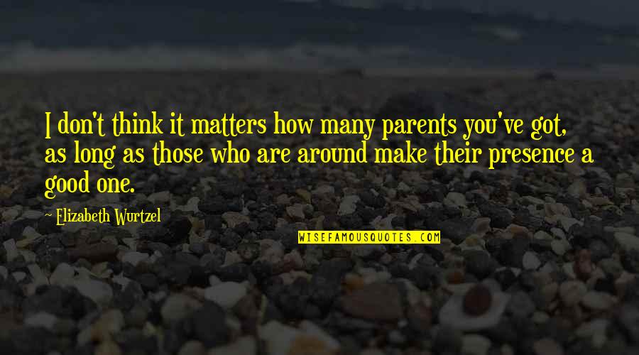 As Long As It Matters Quotes By Elizabeth Wurtzel: I don't think it matters how many parents