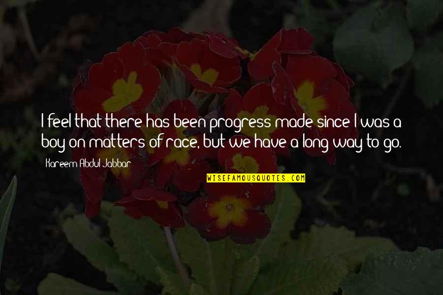 As Long As It Matters Quotes By Kareem Abdul-Jabbar: I feel that there has been progress made