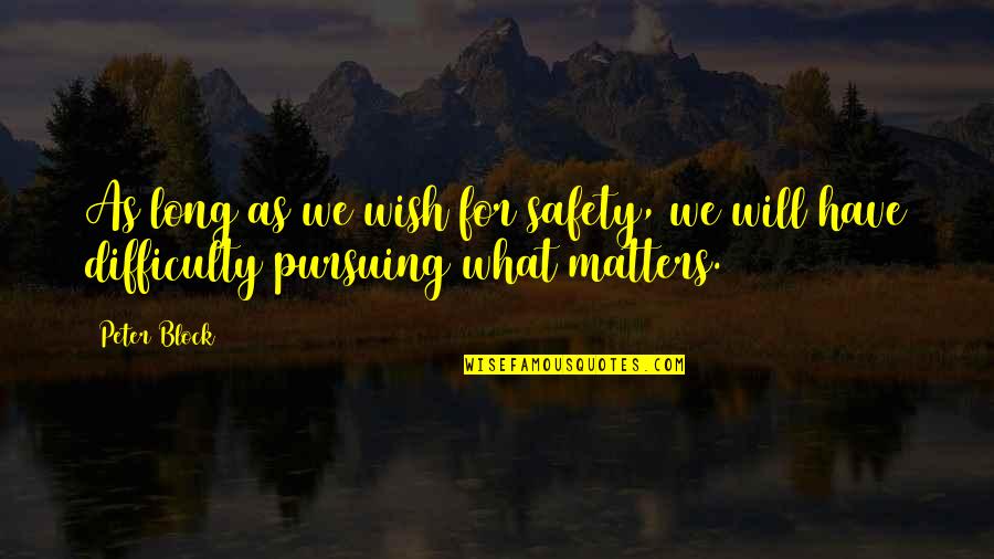 As Long As It Matters Quotes By Peter Block: As long as we wish for safety, we